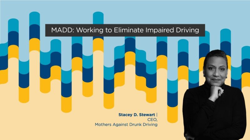 Stacey D. Stewart – MADD: Working to Eliminate Impaired Driving
