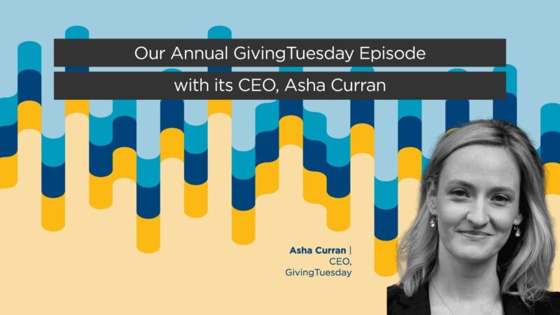 Asha Curran – Our Annual GivingTuesday episode with its CEO, Asha Curran